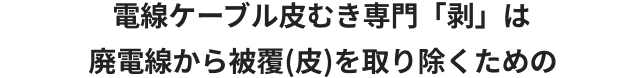 電線ケーブル皮むき専門「剥」は 廃電線から被覆(皮)を取り除くための